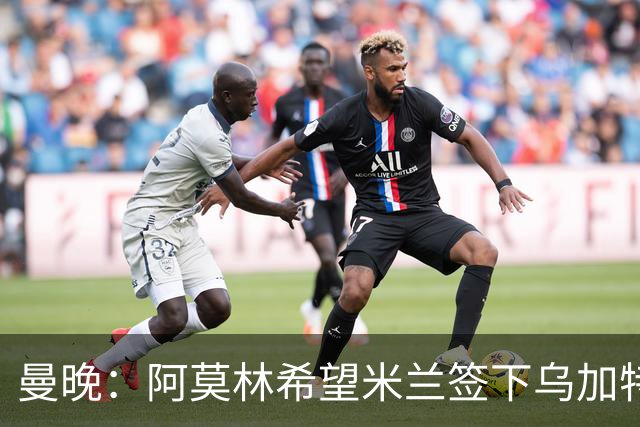 曼晚：阿莫林希望米兰签下乌加特，曼联要价约3000万英镑